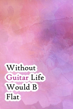 Paperback Without Guitar Life Would B Flat: Lined Notebook / Journal Gift, 200 Pages, 6x9, Pink colors Cover, Matte Finish Inspirational Quotes Journal, Noteboo Book