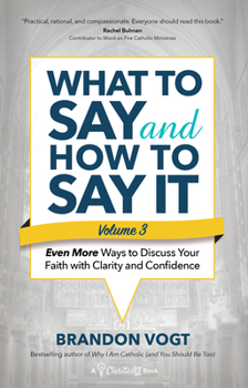 Paperback What to Say and How to Say It, Volume III: Even More Ways to Discuss Your Faith with Clarity and Confidence Book