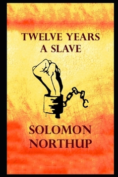 Twelve Years a Slave By Solomon Northup (A True Story) " The Annotated Volume"