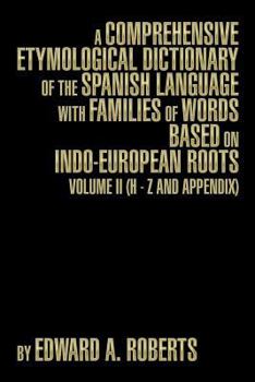 Paperback A Comprehensive Etymological Dictionary of the Spanish Language with Families of Words Based on Indo-European Roots: Volume II (H - Z and Appendix) Book