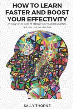 Paperback How to Learn Faster and Boost Your Effectivity: An Easy-To-Use Guide to Optimize Your Learning Strategies and Save Your Valuable Time Book