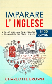 Paperback Imparare L' Inglese: Il corso di lingua con le regole di grammatica e le frasi più usate. IN 30 GIORNI [Italian] Book