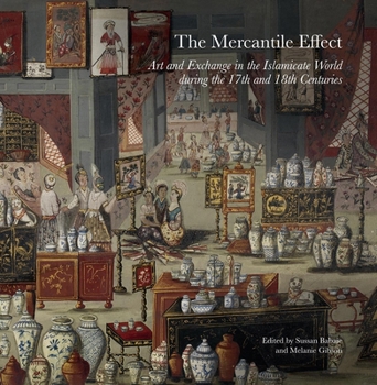 Hardcover The Mercantile Effect: Art and Exchange in the Islamicate World During the 17th and 18th Centuries Book