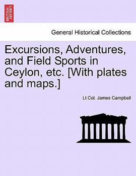 Paperback Excursions, Adventures, and Field Sports in Ceylon, Etc. [With Plates and Maps.] Book