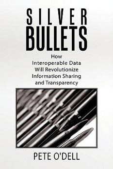 Paperback Silver Bullets: How Interoperable Data Will Revolutionize Information Sharing and Transparency Book