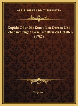 Hardcover Kupido Oder Die Kunst Den Damen Und Liebenswurdigen Gesellschaften Zu Gefallen (1787) [German] Book
