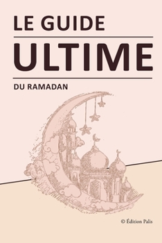 Paperback Le Guide Ultime du Ramadan: Comprendre, pratiquer et maximiser ses bienfaits - guide islam [French] Book