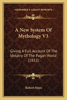 Paperback A New System Of Mythology V3: Giving A Full Account Of The Idolatry Of The Pagan World (1812) Book