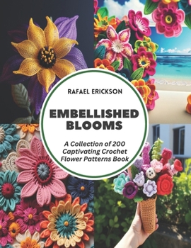 Paperback Embellished Blooms: A Collection of 200 Captivating Crochet Flower Patterns Book