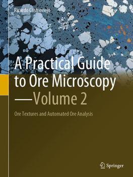 Hardcover A Practical Guide to Ore Microscopy--Volume 2: Ore Textures and Automated Ore Analysis Book