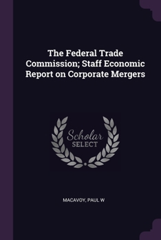 Paperback The Federal Trade Commission; Staff Economic Report on Corporate Mergers Book