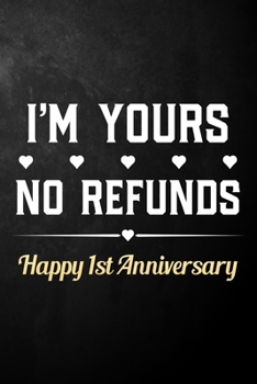 Paperback I'm Yours No Refunds Happy 1st Anniversary: Funny 1st Wedding Anniversary Journal / Notebook / Hilarious 1 Year Together Gift ( 6 x 9 - 120 Blank Line Book
