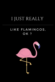 I Just Really Like Flamingos Ok: Lined Notebook / Journal Gift, 100 Pages, 6x9, Soft Cover, Matte Finish ,Funny Gifts for Flamingo Lover