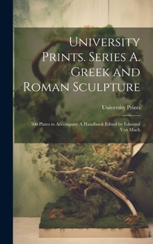 Hardcover University Prints. Series A. Greek and Roman Sculpture; 500 Plates to Accompany A Handbook Edited by Edmund von Mach Book