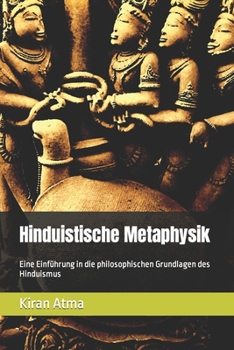 Hinduistische Metaphysik: Eine Einführung in die philosophischen Grundlagen des Hinduismus (Das hinduistische Pantheon enträtseln: Ihr wesentlicher ... und Vedischen Texten) (German Edition)