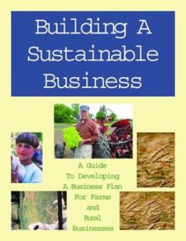 Paperback Building a Sustainable Business: A Guide to Developing a Business Plan for Farms and Rural Businesses / Developed by the Minnesota Institute for Susta Book