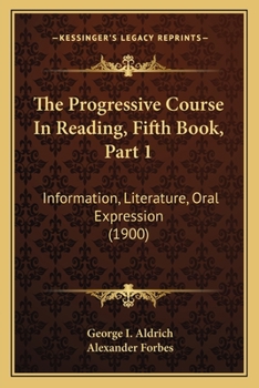 Paperback The Progressive Course In Reading, Fifth Book, Part 1: Information, Literature, Oral Expression (1900) Book