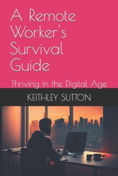 Paperback A Remote Worker's Survival Guide: Thriving in the Digital Age Book