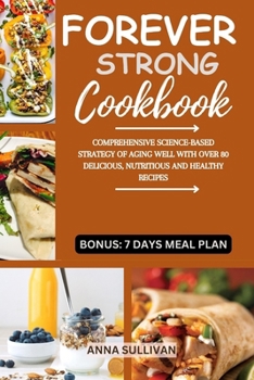 Paperback Forever Strong Cookbook: Comprehensive Science-Based Strategy of Aging Well with Over 80 Delicious, Nutritious and Healthy Recipes. Book