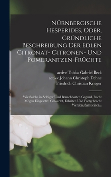 Nürnbergische Hesperides, oder, Gründliche Beschreibung der edlen Citronat- Citronen- und Pomerantzen-Früchte: Wie solche in ... werden, samt einer...