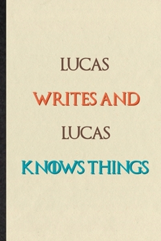 Paperback Lucas Writes And Lucas Knows Things: Practical Blank Lined Personalized First Name Notebook/ Journal, Appreciation Gratitude Thank You Graduation Souv Book