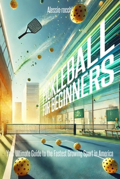 Pickleball for Beginners: Your Ultimate Guide to the Fastest Growing Sport in America: Learn the Rules, Techniques, and Strategies to Get You Playing and Winning