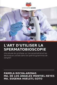 L'ART D'UTILISER LA SPERMATOBIOSCOPIE: Une étude de synthèse sur les paramètres et les techniques utilisés dans les spermogrammes de sanglier. (French Edition)