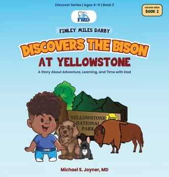 Finley Miles Darby Discovers the Bison at Yellowstone: A Story About Adventure, Learning, and Time with Dad (Discover Series Ages 4-6)