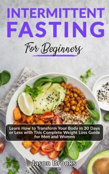 Paperback Intermittent Fasting for Beginners: Learn How to Transform Your Body in 30 Days or Less with This Complete Weight Loss Guide for Men and Women Book