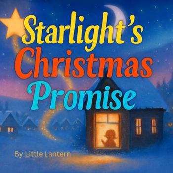 Starlight’s Christmas Promise: A tale of hope, love, and one tiny star that found her way home
