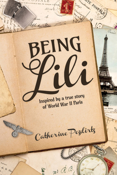 Being Lili: Inspired by a true story of World War II Paris
