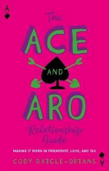 Paperback The Ace and Aro Relationship Guide: Making It Work in Friendship, Love, and Sex Book