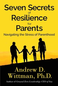 Paperback Seven Secrets of Resilience for Parents: Navigating the Stress of Parenthood Volume 1 Book