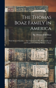 The Thomas Boaz Family in America: With Related Families / This Information Has Been Collected and Prepared by Bishop Hiram A. Boaz.