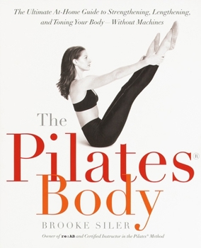 Paperback The Pilates Body: The Ultimate At-Home Guide to Strengthening, Lengthening, and Toning Your Body--Without Machines Book