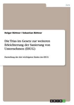 Paperback Die Trias im Gesetz zur weiteren Erleichterung der Sanierung von Unternehmen (ESUG): Darstellung der drei wichtigsten Säulen des ESUG [German] Book