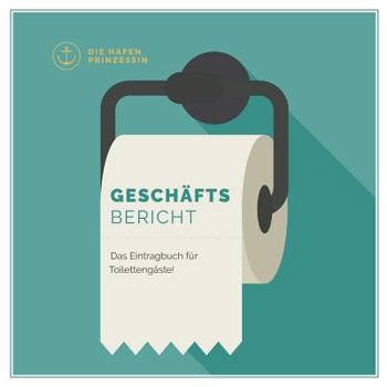 Paperback Geschäftsbericht: Das Eintragbuch für Toilettengäste! [German] Book