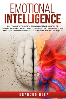 Paperback Emotional Intelligence: The Complete Guide to Learn Leadership Principles. Overcome Anxiety and Depression with CBT, Declutter Your Mind and I Book