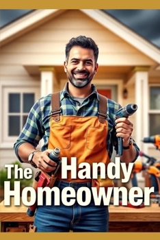 Paperback The Handy Homeowner: Essential DIY Fixes for Your House Book