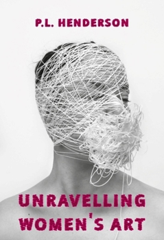Paperback Unravelling Women's Art: Creator, Rebels and Innovators in Textile Arts Book