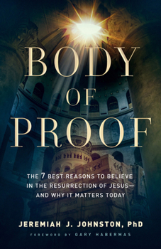 Paperback Body of Proof: The 7 Best Reasons to Believe in the Resurrection of Jesus--And Why It Matters Today Book