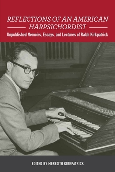 Reflections of an American Harpsichordist: Unpublished Memoirs, Essays, and Lectures of Ralph Kirkpatrick - Book  of the Eastman Studies in Music