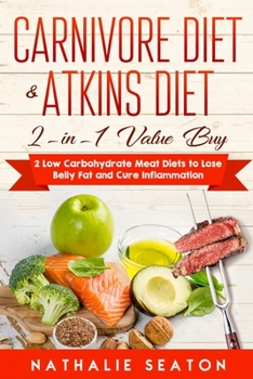 Carnivore Diet & Atkins Diet: 2-in-1 Value Buy - 2 Low Carbohydrate Meat Diets to Lose Belly Fat and Cure Inflammation