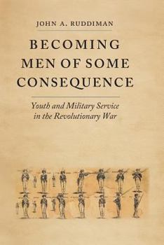 Becoming Men of Some Consequence: Youth and Military Service in the Revolutionary War - Book  of the Jeffersonian America