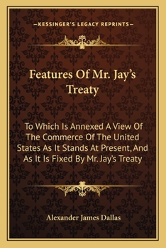 Paperback Features Of Mr. Jay's Treaty: To Which Is Annexed A View Of The Commerce Of The United States As It Stands At Present, And As It Is Fixed By Mr. Jay Book