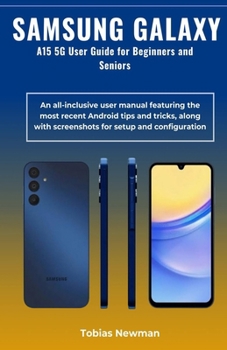 Paperback SAMSUNG GALAXY A15 5G User Guide for Beginners and Seniors: An all-inclusive user manual featuring the most recent Android tips and tricks, along with Book