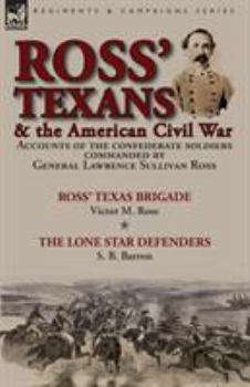 Ross' Texas Brigade: Being A Narrative Of Events Connected With Its Service In The Late War Between The States