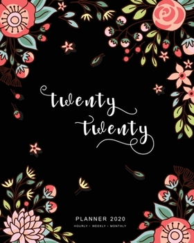 Twenty Twenty, Planner 2020 Hourly Weekly Monthly: 8x10 Large Journal Organizer with Hourly Time Slots | Jan to Dec 2020 | Cute Doodle Bright Flower Design Black