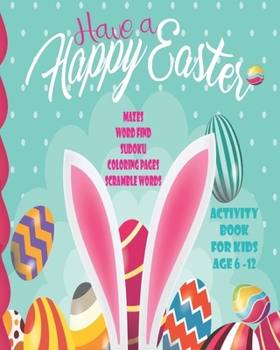 Paperback Have A Happy Easter Activity Book for Kids 6-12: Unleash Your Child's Creativity With These Fun Games & Puzzles, Easter Activity Book For Children Age Book