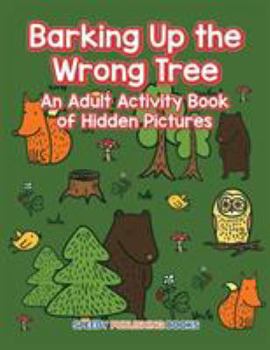 Paperback Barking Up the Wrong Tree: An Adult Activity Book of Hidden Pictures Book